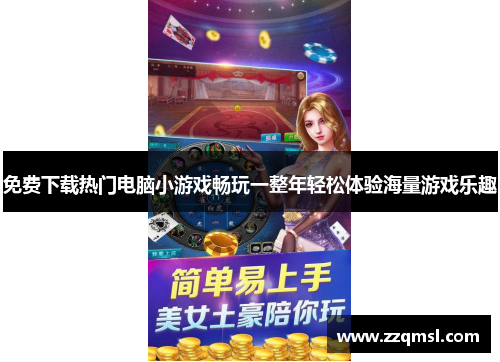 免费下载热门电脑小游戏畅玩一整年轻松体验海量游戏乐趣