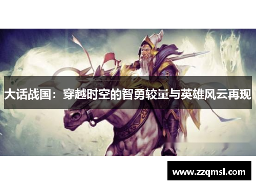 大话战国：穿越时空的智勇较量与英雄风云再现